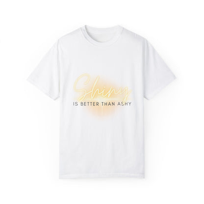 “Shiny is better than Ashy” Unisex Garment-Dyed T-shirt
